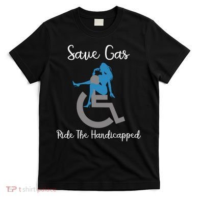 SAVE GAS RIDE THE Handicapped T-Shirt
