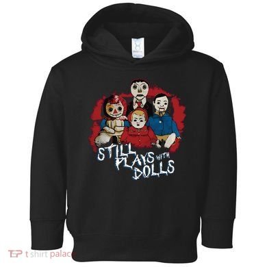 Steve Gonsalves Still Plays With Dolls New Toddler Hoodie