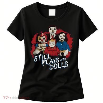 Steve Gonsalves Still Plays With Dolls New Women's T-Shirt