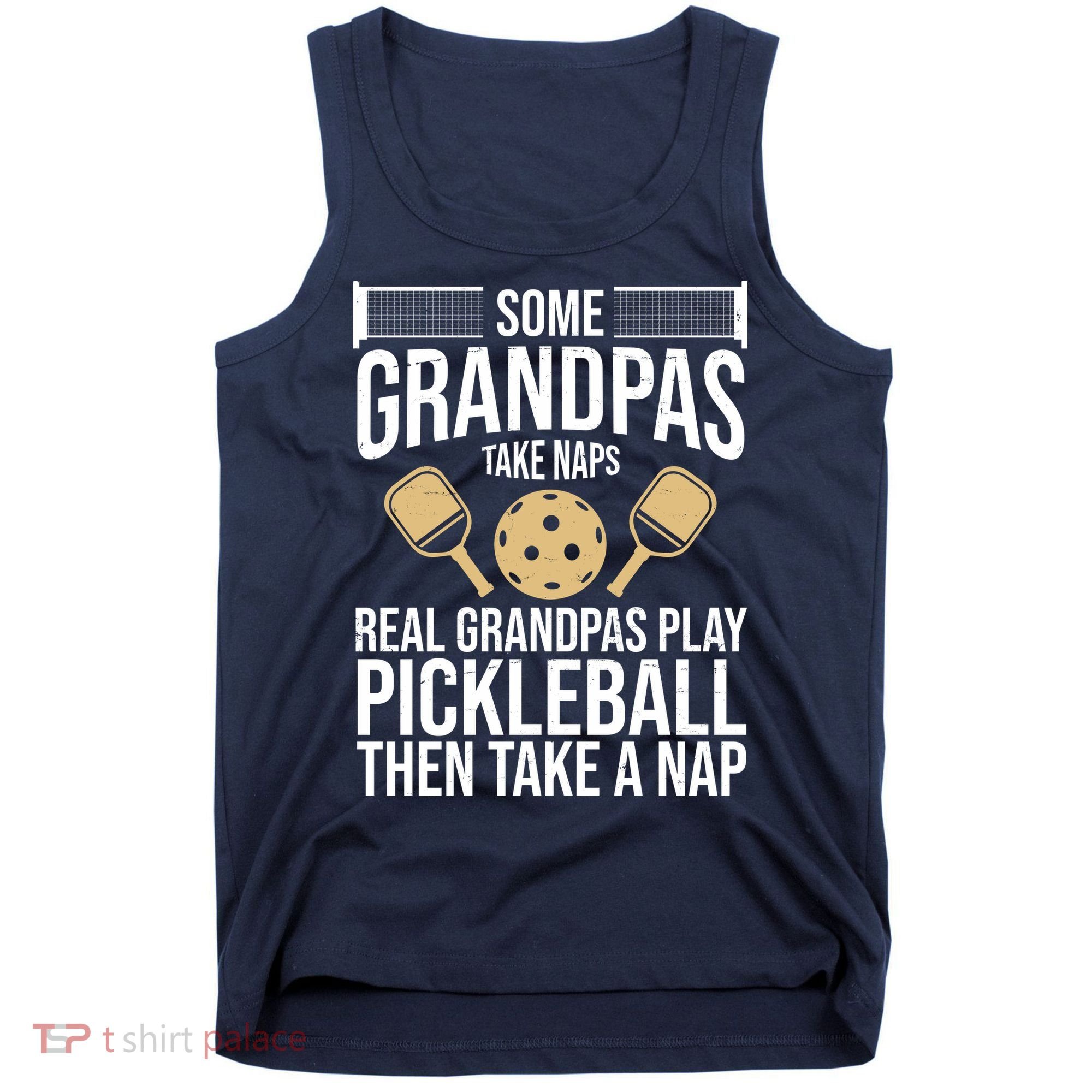 Some Grandpas Take Naps Real Grandpas Play Pickleball Funny Tank Top