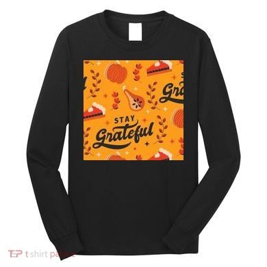 Stay Grateful Thanksgiving Holiday Long Sleeve Shirt