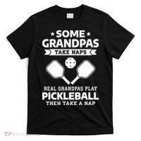 Some Grandpas Take Naps Real Grandpas Play Pickleball T-Shirt thumb 0