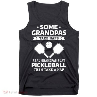 Some Grandpas Take Naps Real Grandpas Play Pickleball Tank Top