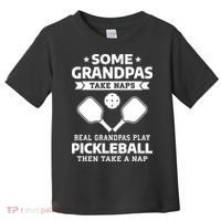 Some Grandpas Take Naps Real Grandpas Play Pickleball Toddler T-Shirt thumb 0
