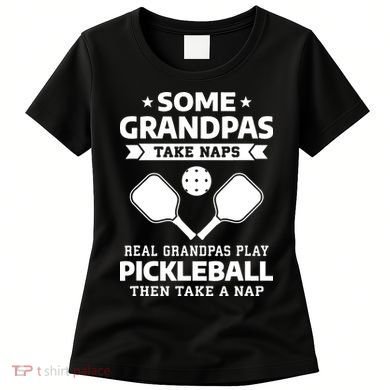 Some Grandpas Take Naps Real Grandpas Play Pickleball Women's T-Shirt