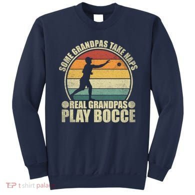 Some Grandpas Take Naps Real Grandpas Play Bocce Ball Sweatshirt