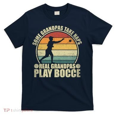 Some Grandpas Take Naps Real Grandpas Play Bocce Ball T-Shirt