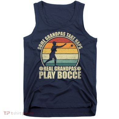 Some Grandpas Take Naps Real Grandpas Play Bocce Ball Tank Top