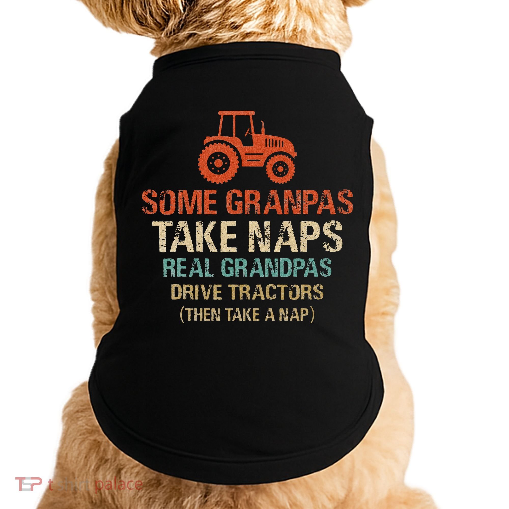 Some Grandpas take nap real Grandpas Drive Tractors Doggie Tank