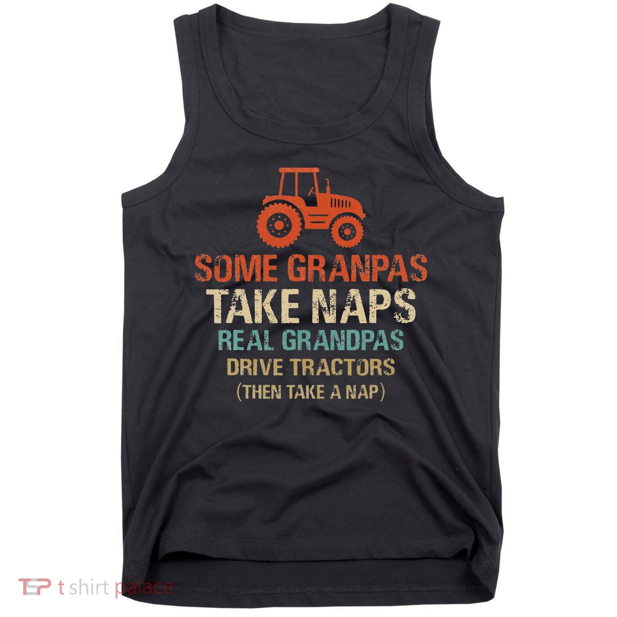 Some Grandpas take nap real Grandpas Drive Tractors Tank Top