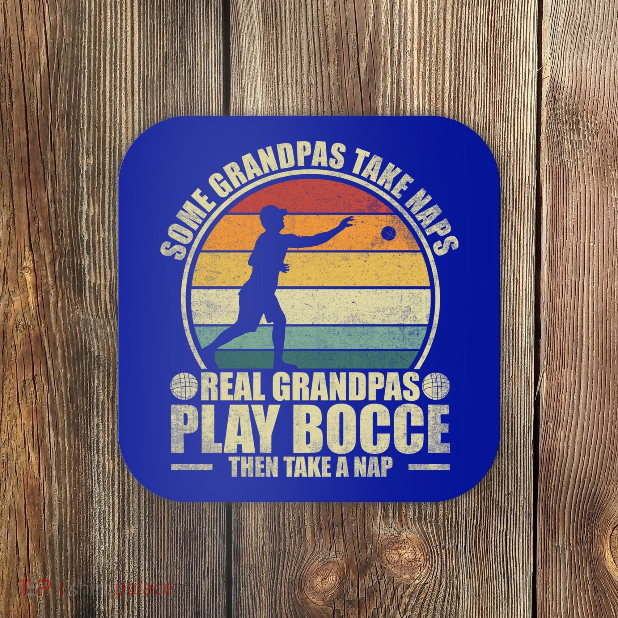 Some Grandpas Take Naps Real Grandpas Play Bocce Ball Cool Gift Coaster