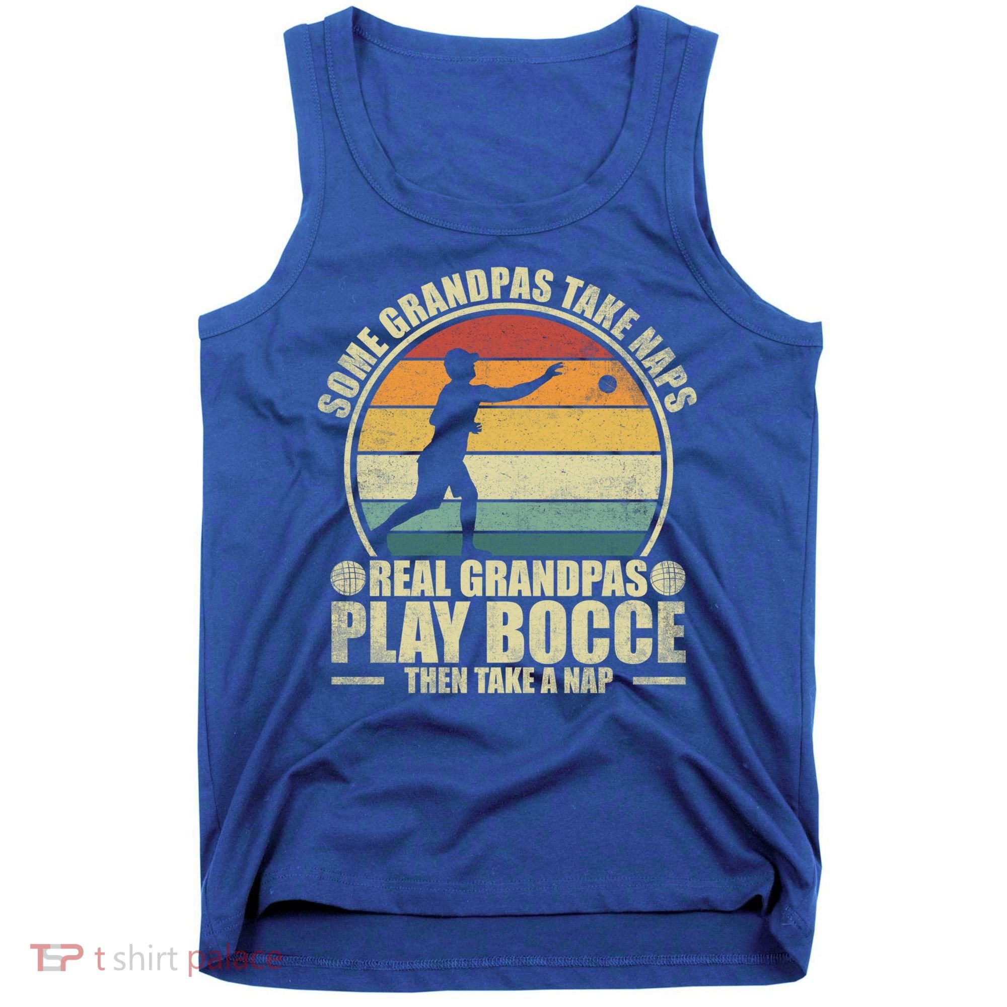 Some Grandpas Take Naps Real Grandpas Play Bocce Ball Cool Gift Tank Top