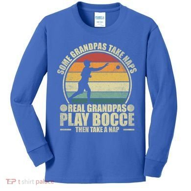 Some Grandpas Take Naps Real Grandpas Play Bocce Ball Cool Gift Kids Long Sleeve Shirt