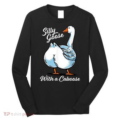 Silly Goose With A Caboose Funny Long Sleeve Shirt