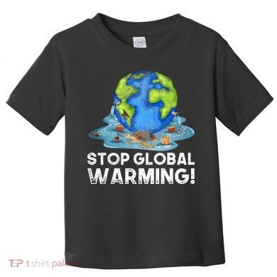 Stop Global Warming Climate Change Awareness Earth Day Toddler T-Shirt