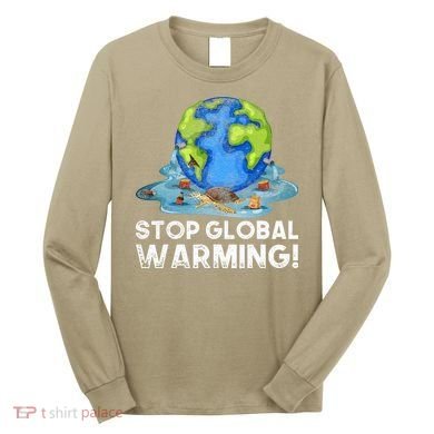 Stop Global Warming Climate Change Awareness Earth Day Long Sleeve Shirt