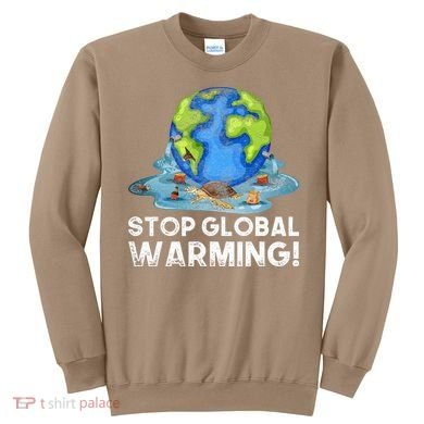 Stop Global Warming Climate Change Awareness Earth Day Sweatshirt