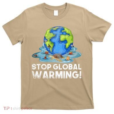 Stop Global Warming Climate Change Awareness Earth Day T-Shirt