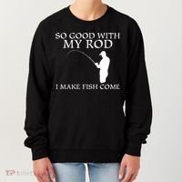 SO GOOD WITH MY ROD I MAKE FISH COME Women's Sweatshirt thumb 0