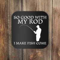 SO GOOD WITH MY ROD I MAKE FISH COME Coaster thumb 0