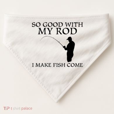 SO GOOD WITH MY ROD I MAKE FISH COME USA-Made Doggie Bandana