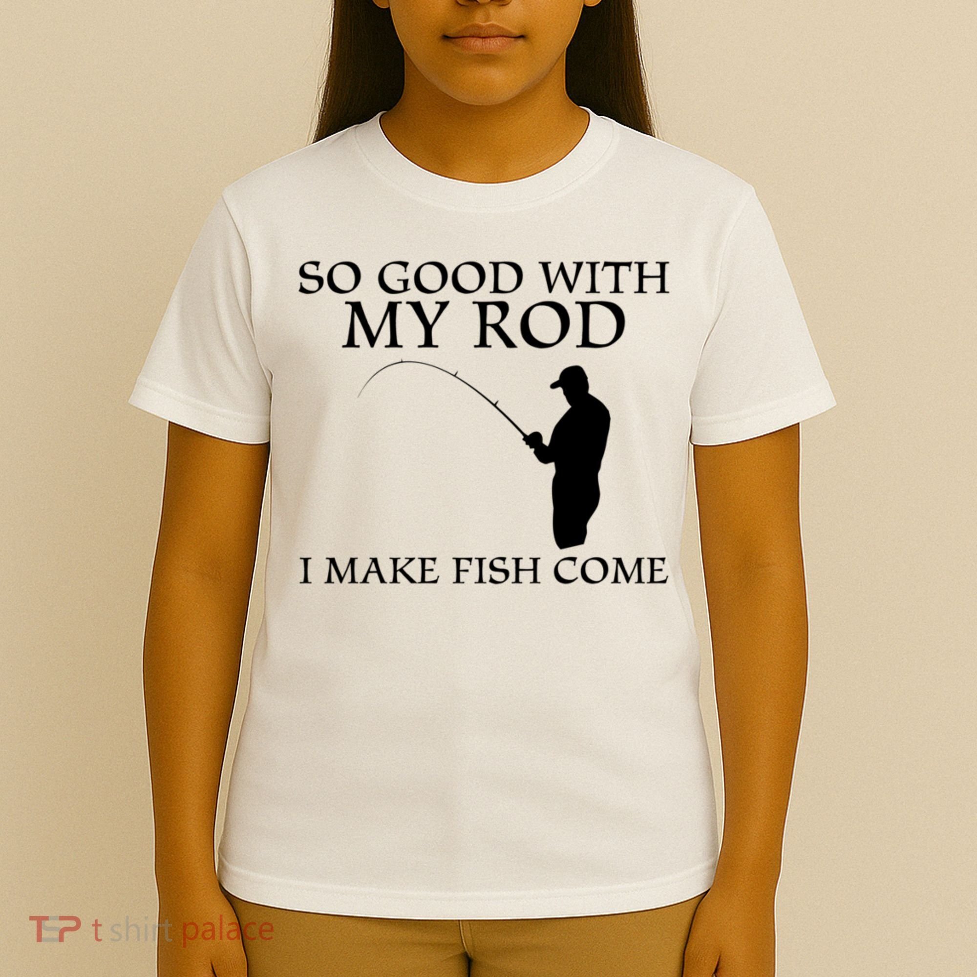 SO GOOD WITH MY ROD I MAKE FISH COME T-Shirt