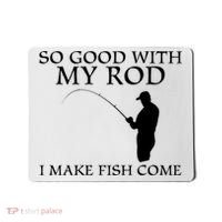 SO GOOD WITH MY ROD I MAKE FISH COME Mousepad thumb 0