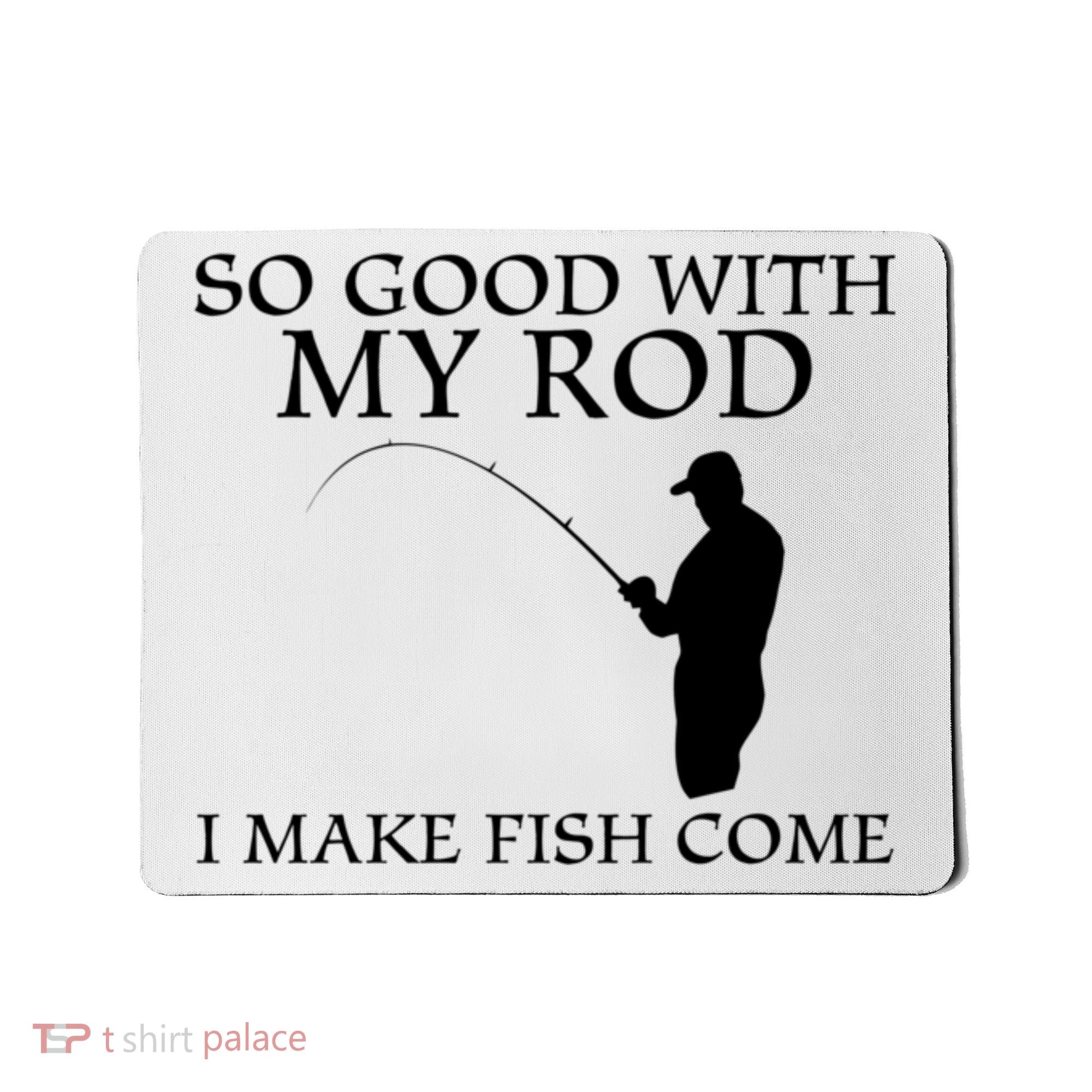 SO GOOD WITH MY ROD I MAKE FISH COME Mousepad