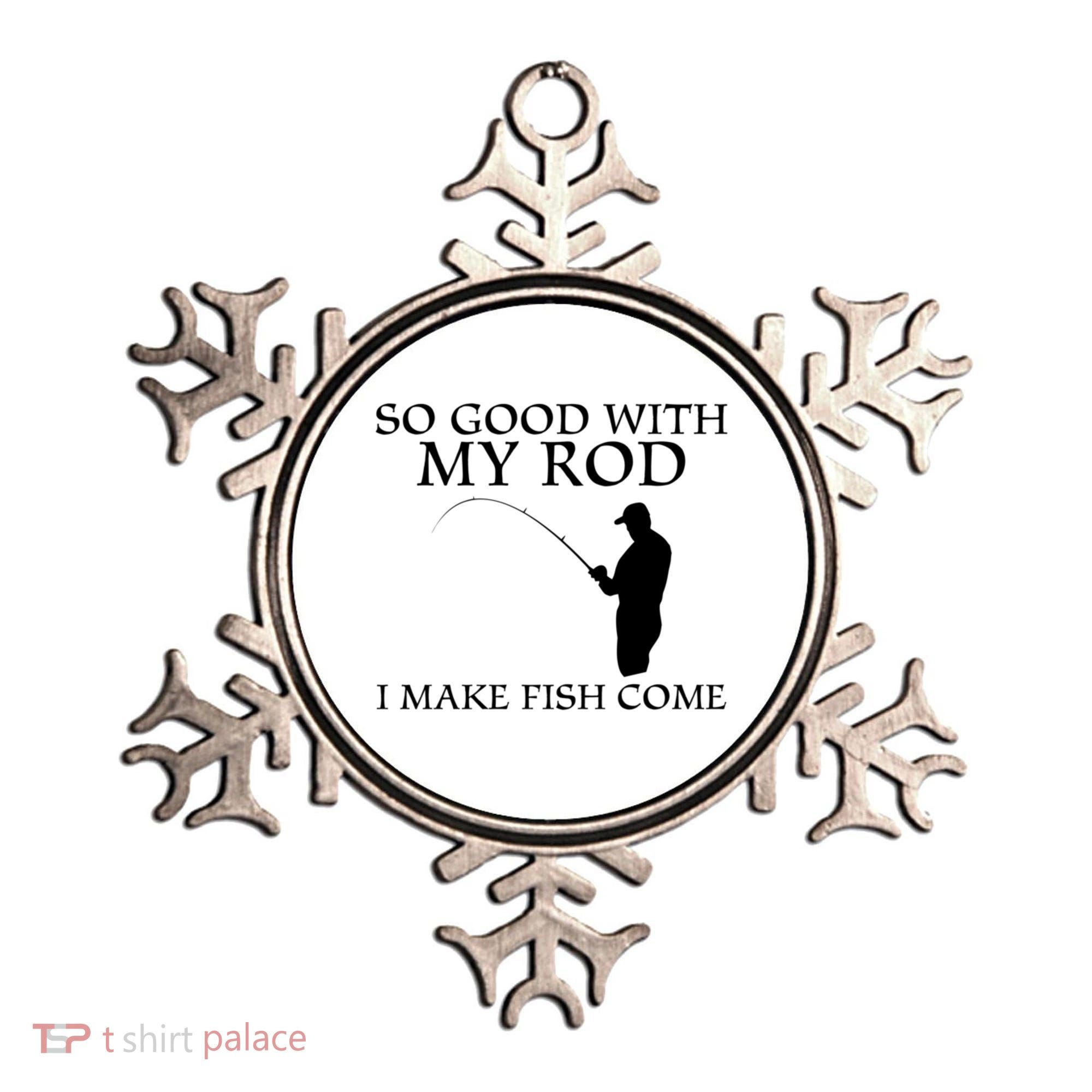 SO GOOD WITH MY ROD I MAKE FISH COME Ornament