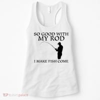 SO GOOD WITH MY ROD I MAKE FISH COME Women's Tank Top thumb 0