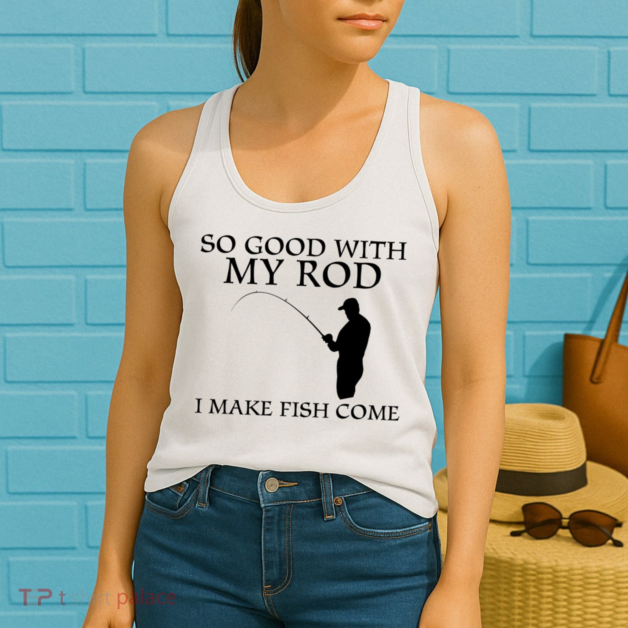 SO GOOD WITH MY ROD I MAKE FISH COME Women's Tank Top