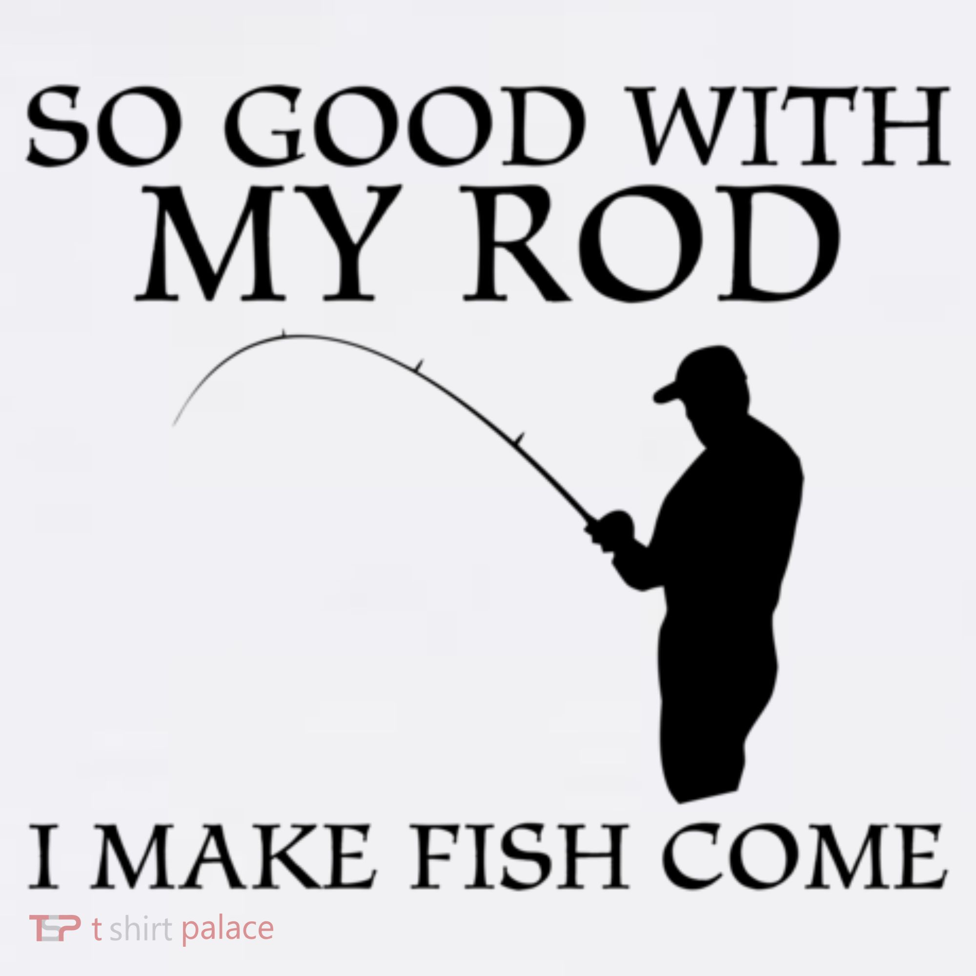 SO GOOD WITH MY ROD I MAKE FISH COME Women's Tank Top