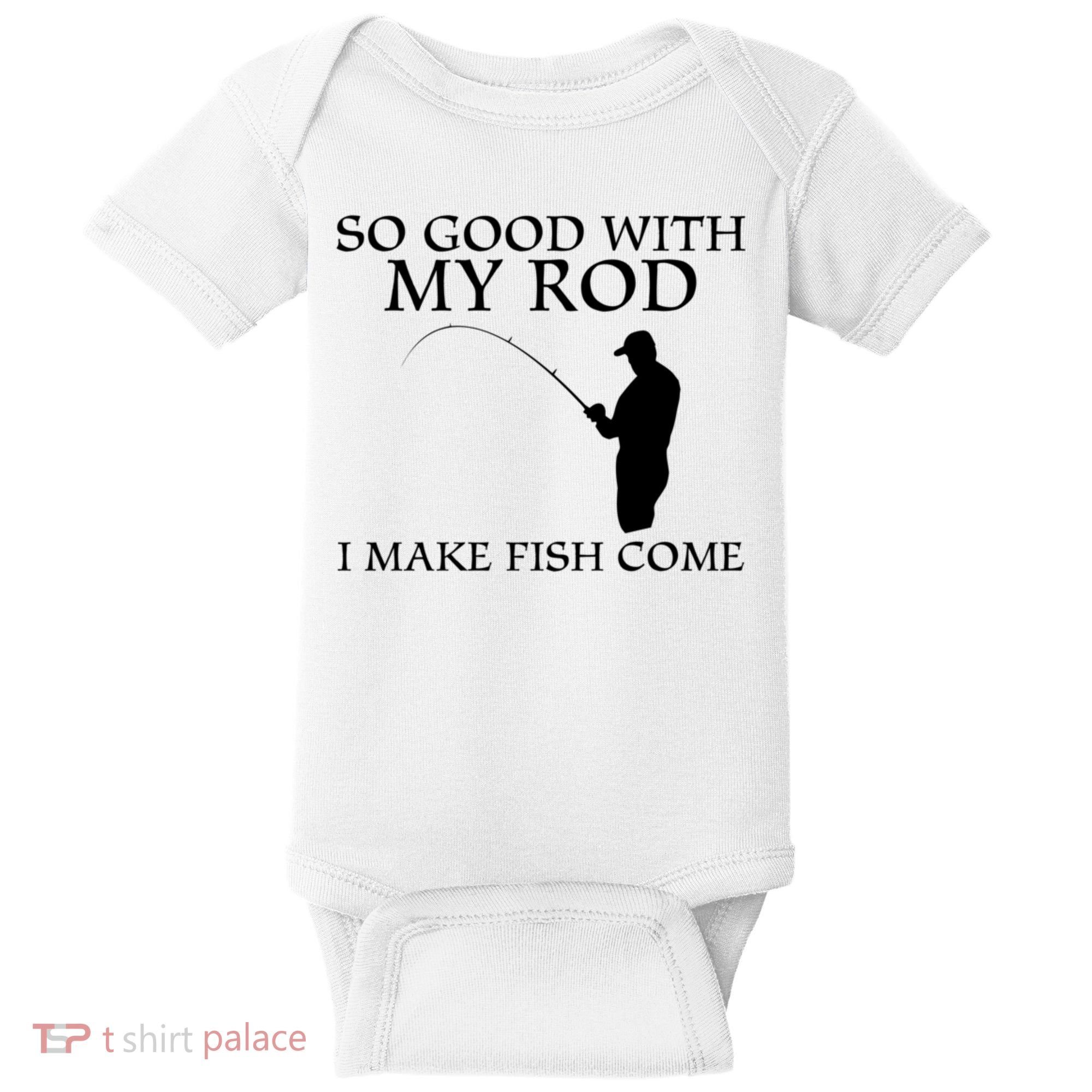 SO GOOD WITH MY ROD I MAKE FISH COME Baby Bodysuit
