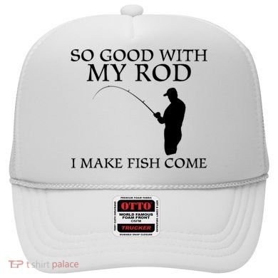SO GOOD WITH MY ROD I MAKE FISH COME Hat