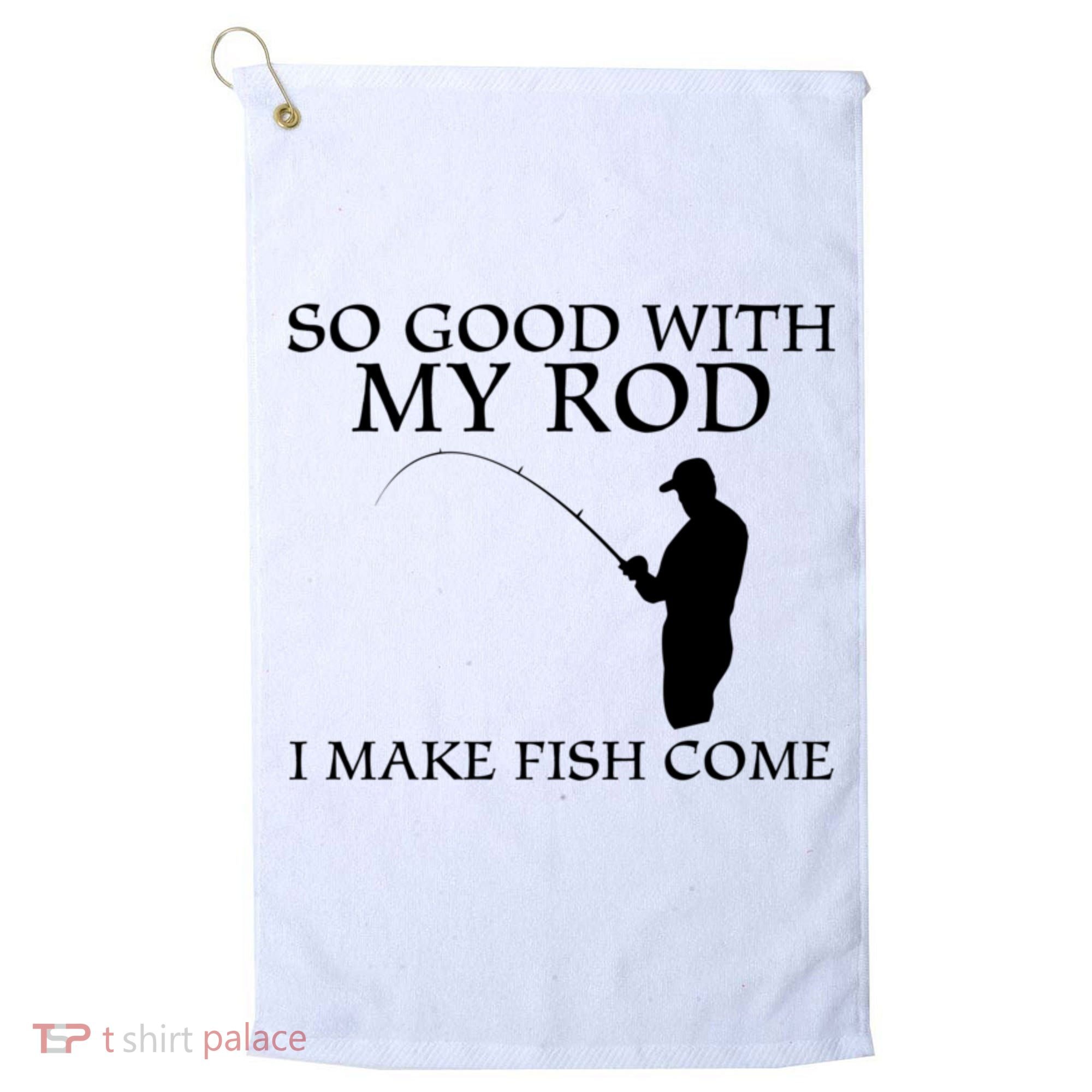 SO GOOD WITH MY ROD I MAKE FISH COME Golf Towel