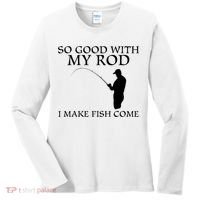 SO GOOD WITH MY ROD I MAKE FISH COME Women's Long Sleeve Shirt thumb 0