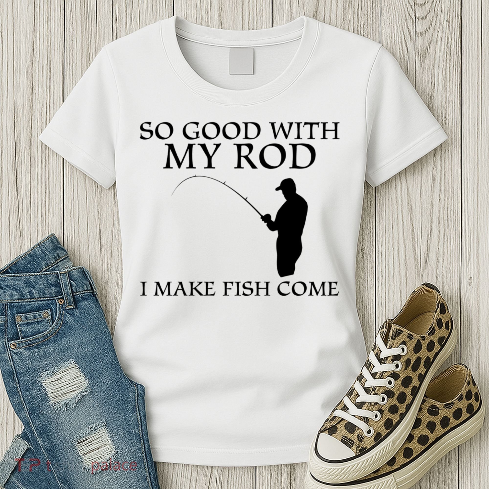 SO GOOD WITH MY ROD I MAKE FISH COME Women's T-Shirt