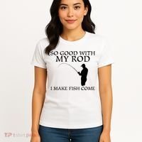 SO GOOD WITH MY ROD I MAKE FISH COME Women's T-Shirt thumb 4
