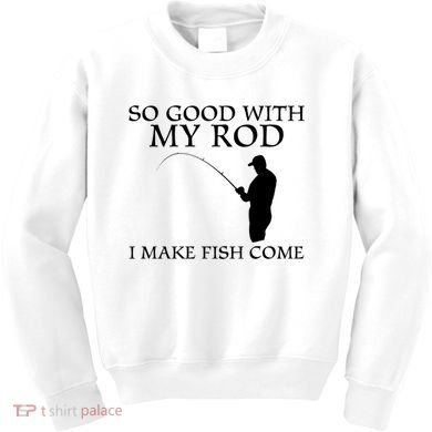 SO GOOD WITH MY ROD I MAKE FISH COME Kids Sweatshirt