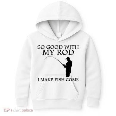SO GOOD WITH MY ROD I MAKE FISH COME Kids Hoodie