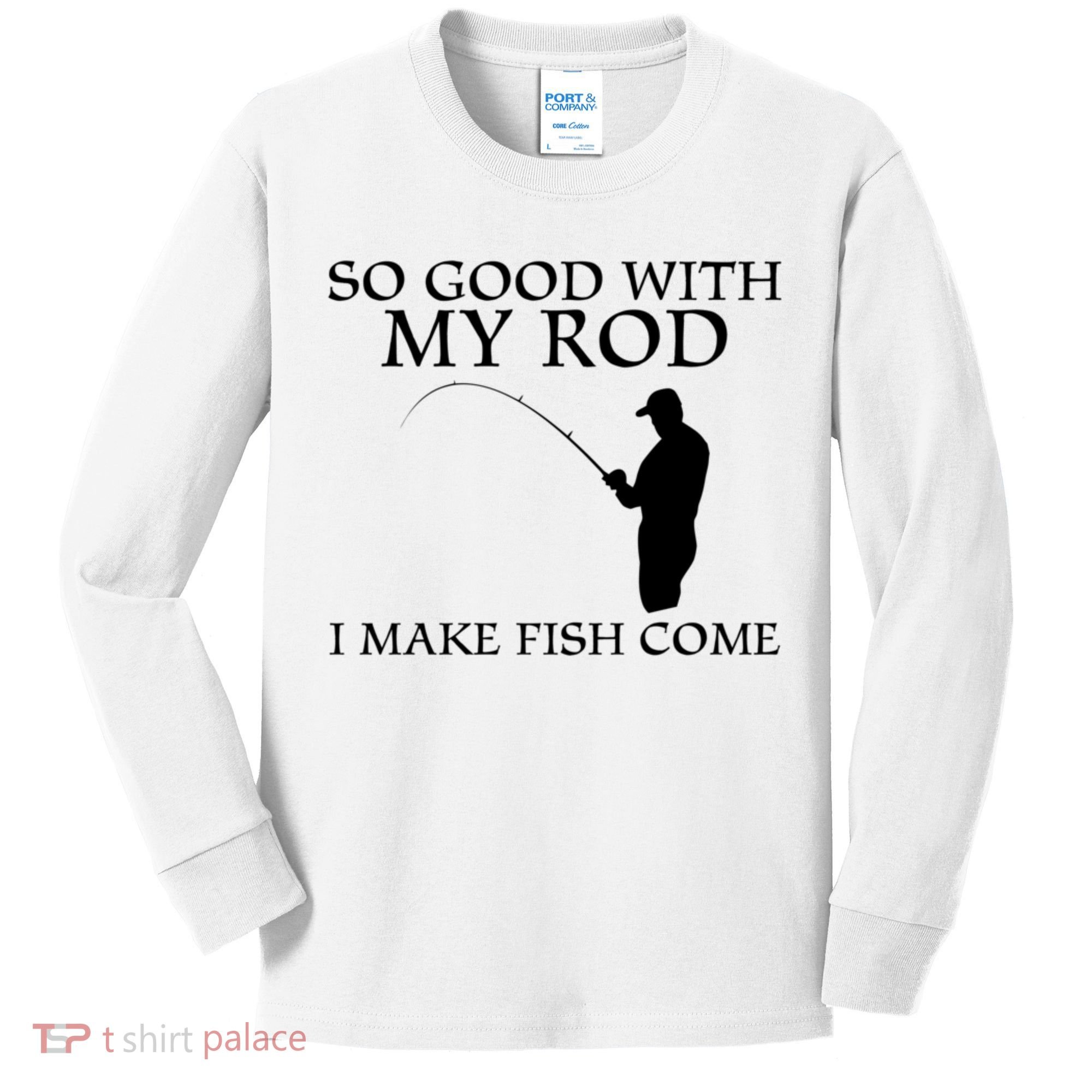 SO GOOD WITH MY ROD I MAKE FISH COME Kids Long Sleeve Shirt