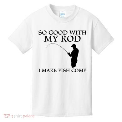 SO GOOD WITH MY ROD I MAKE FISH COME Kids T-Shirt