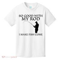 SO GOOD WITH MY ROD I MAKE FISH COME Kids T-Shirt thumb 0
