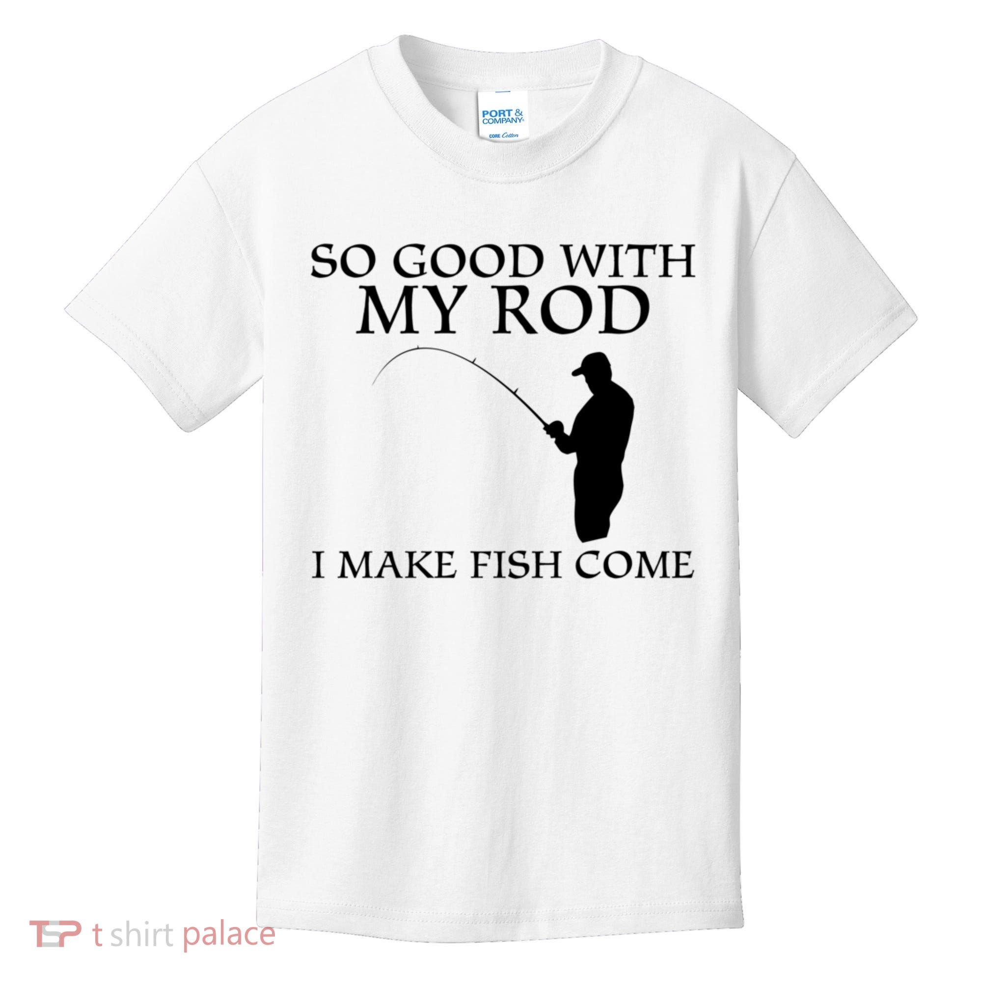 SO GOOD WITH MY ROD I MAKE FISH COME Kids T-Shirt