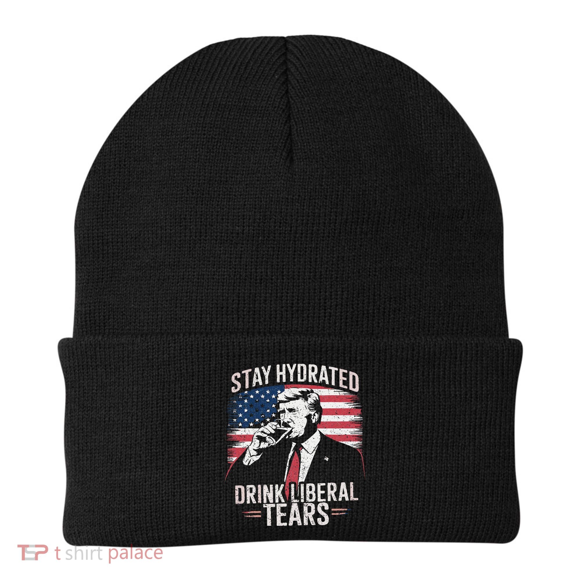 Stay Hydrated And Drink LiberalS Tears Trump 2025 Beanie