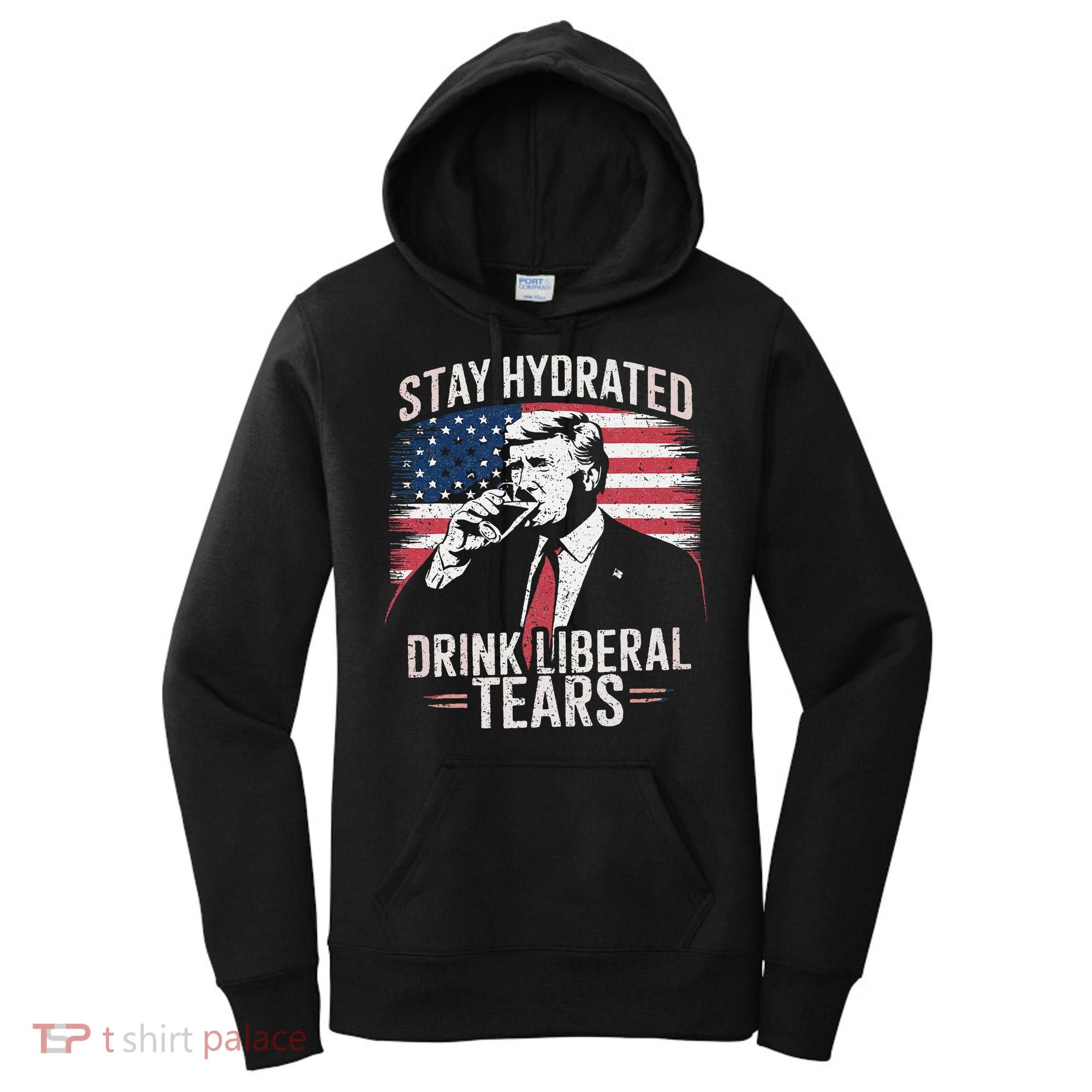 Stay Hydrated And Drink LiberalS Tears Trump 2025 Women's Hoodie