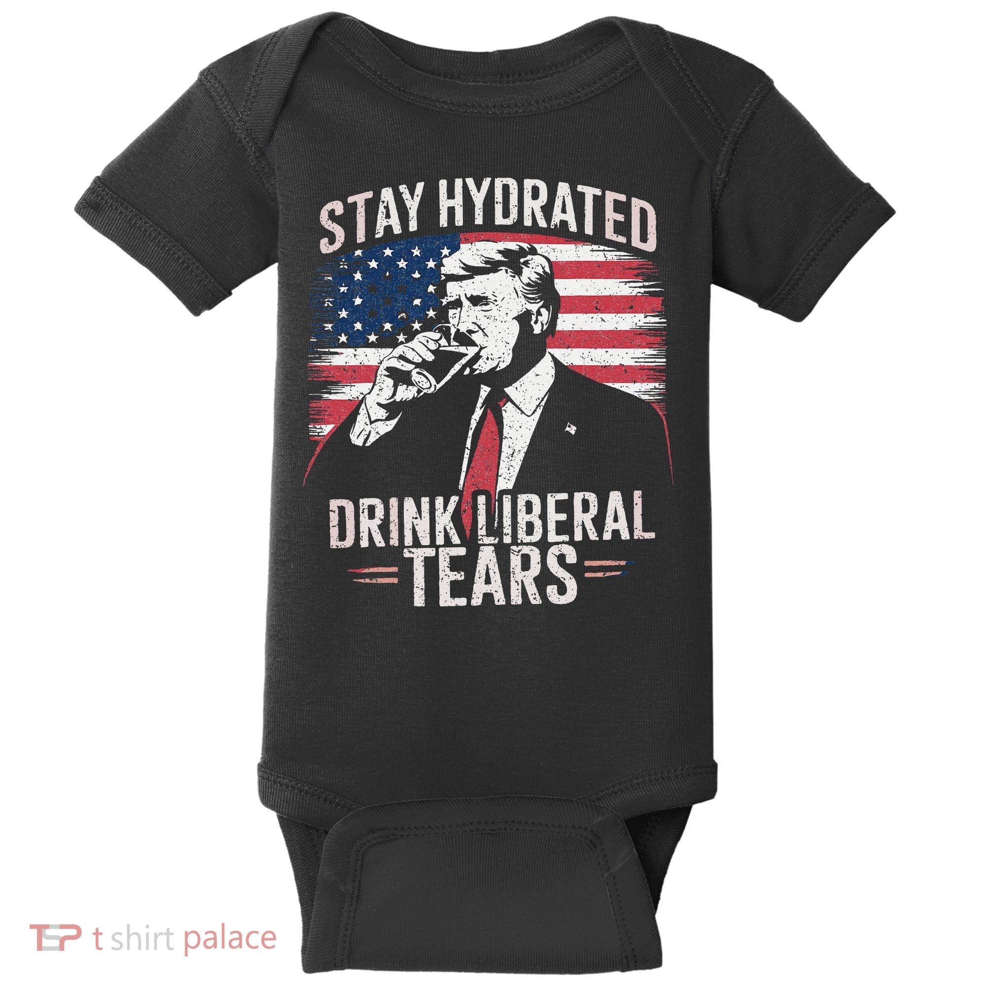 Stay Hydrated And Drink LiberalS Tears Trump 2025 Baby Bodysuit