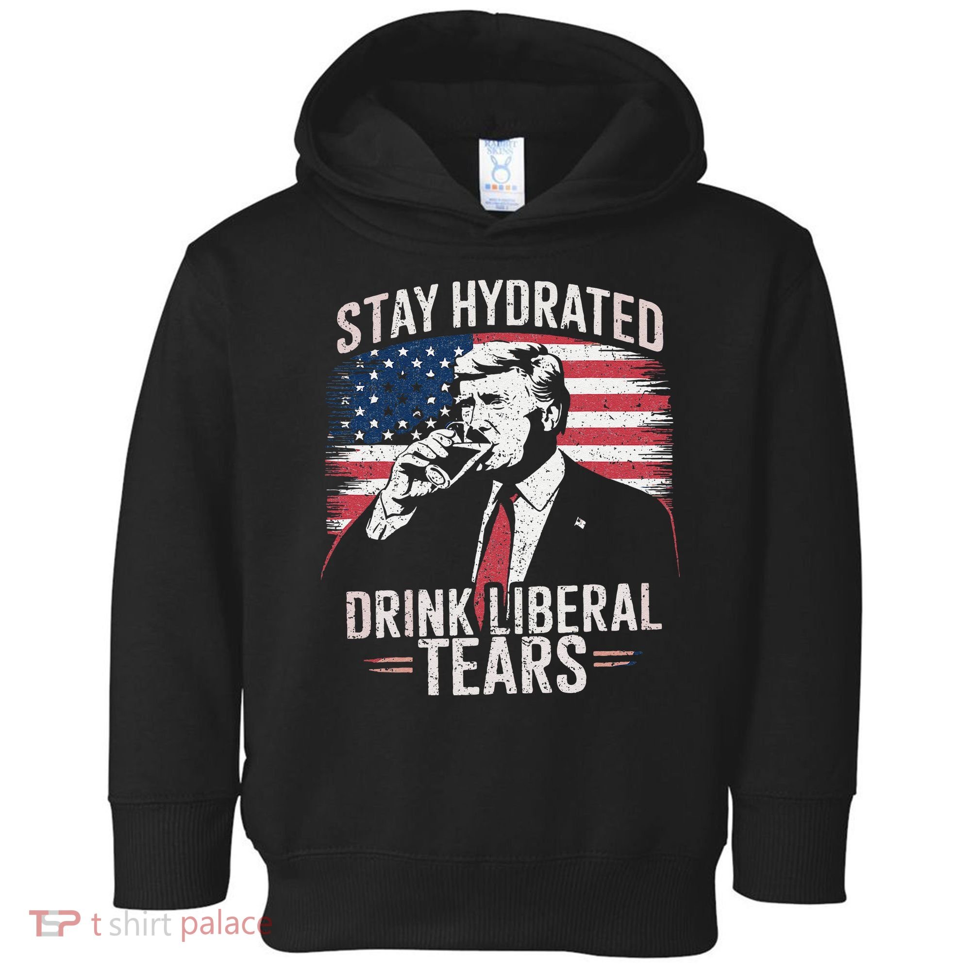 Stay Hydrated And Drink LiberalS Tears Trump 2025 Toddler Hoodie