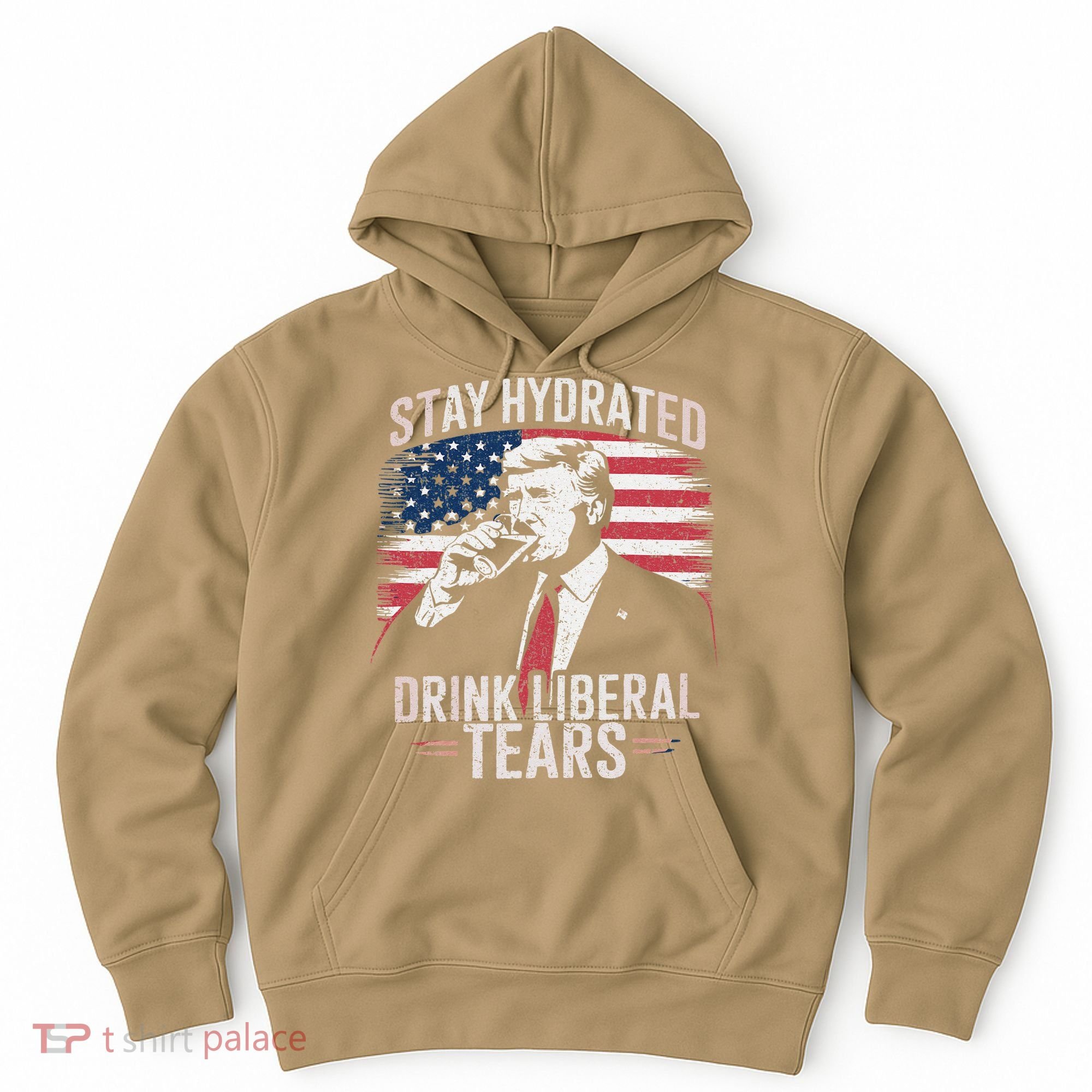 Stay Hydrated And Drink LiberalS Tears Trump 2025 Hoodie