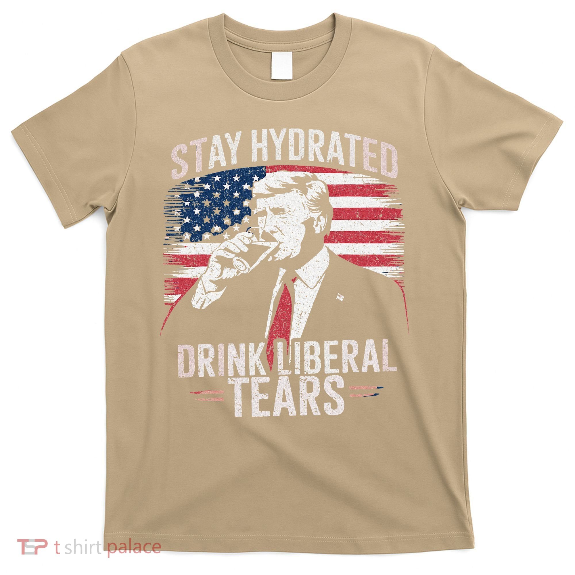 Stay Hydrated And Drink LiberalS Tears Trump 2025 T-Shirt